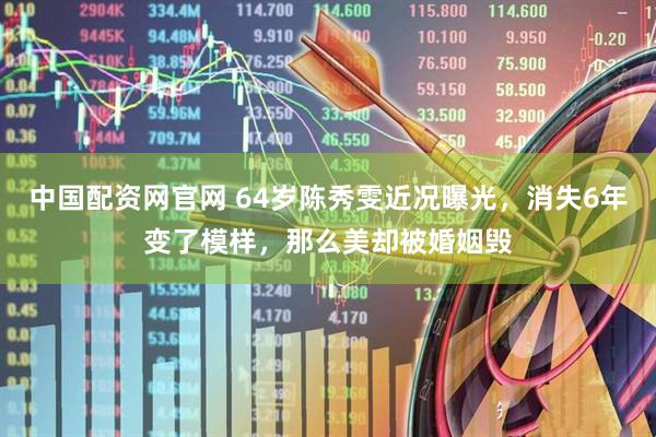 中国配资网官网 64岁陈秀雯近况曝光，消失6年变了模样，那么美却被婚姻毁